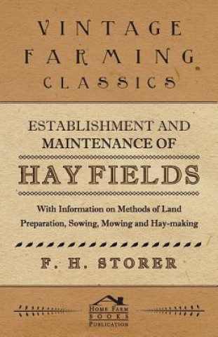 Книга Establishment and Maintenance of Hay Fields - With Information on Methods of Land Preparation, Sowing, Mowing and Hay-making F. H. Storer