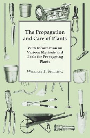 Buch The Propagation and Care of Plants - With Information on Various Methods and Tools for Propagating Plants William T. Skilling