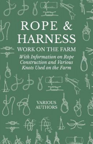 Könyv Rope and Harness Work on the Farm - With Information on Rope Construction and Various Knots Used on the Farm Various (selected by the Federation of Children's Book Groups)
