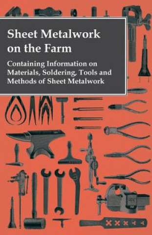 Carte Sheet Metalwork on the Farm - Containing Information on Materials, Soldering, Tools and Methods of Sheet Metalwork Anon