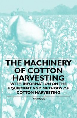 Kniha The Machinery of Cotton Harvesting - With Information on the Equipment and Methods of Cotton Harvesting Various