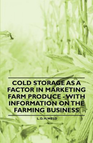 Книга Cold Storage as a Factor in Marketing Farm Produce - With Information on the Farming Business L. D. H. Weld