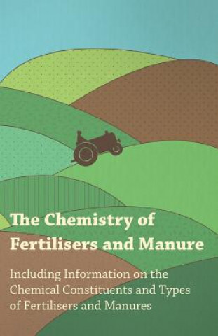 Knjiga Chemistry of Fertilisers and Manure - Including Information on the Chemical Constituents and Types of Fertilisers and Manures Various (selected by the Federation of Children's Book Groups)