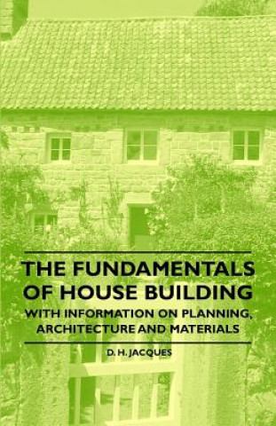 Könyv The Fundamentals of House Building - With Information on Planning, Architecture and Materials D. H. Jacques