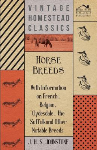 Kniha Horse Breeds - With Information on French, Belgian, Clydesdale, the Suffolk and Other Notable Breeds J. H. S. Johnstone