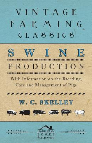 Könyv Swine Production - With Information on the Breeding, Care and Management of Pigs W. C. Skelley