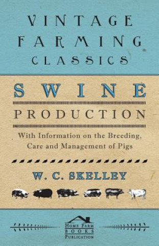 Книга Swine Production - With Information on the Breeding, Care and Management of Pigs W. C. Skelley