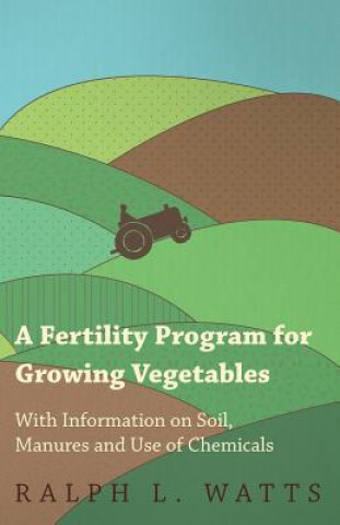 Book Fertility Program for Growing Vegetables - With Information on Soil, Manures and Use of Chemicals Ralph L. Watts