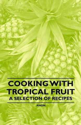 Könyv Cooking with Tropical Fruit - A Selection of Recipes Anon