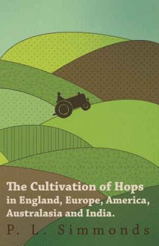 Книга The Cultivation of Hops in England, Europe, America, Australasia and India. P. L. Simmonds