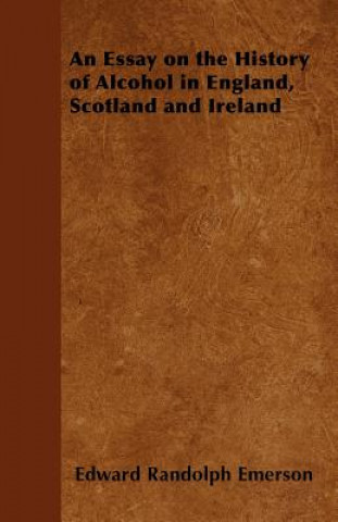 Kniha An Essay on the History of Alcohol in England, Scotland and Ireland Edward Randolph Emerson