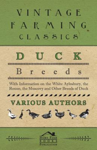 Libro Duck Breeds - With Information on the White Aylesbury, the Rouen, the Muscovy and Other Breeds of Duck Various