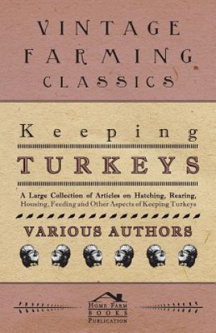 Książka Keeping Turkeys - A Large Collection of Articles on Hatching, Rearing, Housing, Feeding and Other Aspects of Keeping Turkeys Various (selected by the Federation of Children's Book Groups)