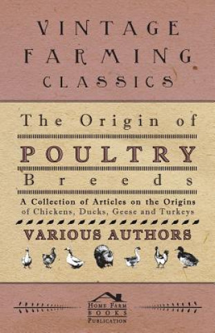 Könyv The Origin of Poultry Breeds - A Collection of Articles on the Origins of Chickens, Ducks, Geese and Turkeys Various