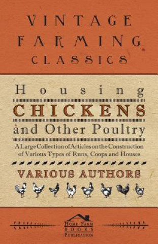 Buch Housing Chickens and Other Poultry - A Large Collection of Articles on the Construction of Various Types of Runs, Coops and Houses Various