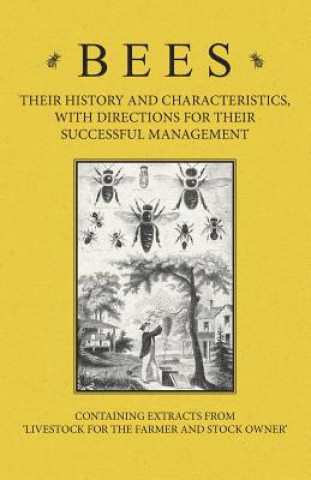 Könyv Bees - Their History and Characteristics, With Directions for Their Successful Management - Containing Extracts from Livestock for the Farmer and Stoc A H Baker