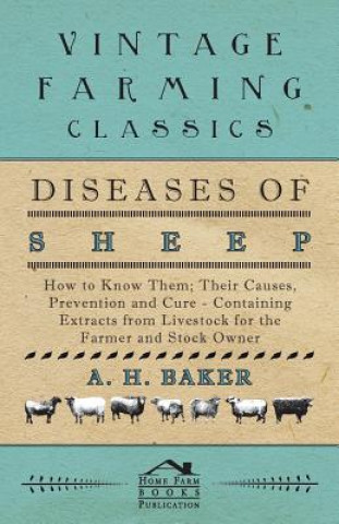 Kniha Diseases of Sheep - How to Know Them; Their Causes, Prevention and Cure - Containing Extracts from Livestock for the Farmer and Stock Owner A. H. Baker