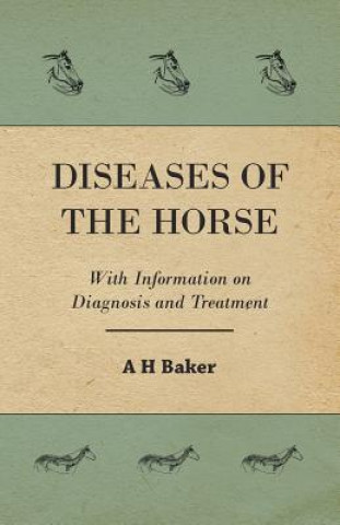 Kniha Diseases of the Horse - With Information on Diagnosis and Treatment A. H. Baker