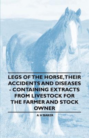 Könyv Legs of the Horse, Their Accidents and Diseases - Containing Extracts from Livestock for the Farmer and Stock Owner A. H. Baker