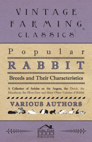 Livre Popular Rabbit Breeds and Their Characteristics - A Collection of Articles on the Angora, the Dutch, the Himalayan, the Silver-Grey and Many Other Var Various