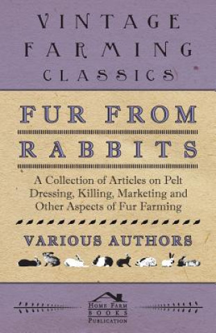 Kniha Fur from Rabbits - A Collection of Articles on Pelt Dressing, Killing, Marketing and Other Aspects of Fur Farming Various (selected by the Federation of Children's Book Groups)