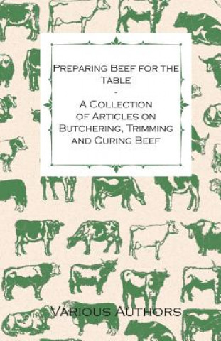 Livre Preparing Beef for the Table - A Collection of Articles on Butchering, Trimming and Curing Beef Various