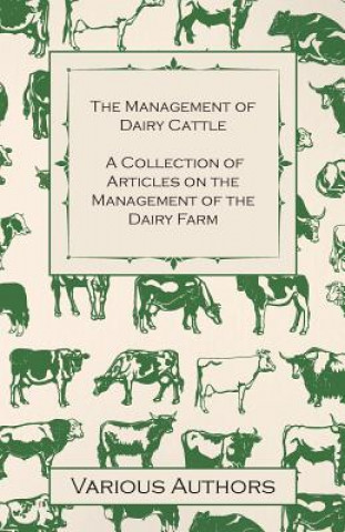 Книга Management of Dairy Cattle - A Collection of Articles on the Management of the Dairy Farm Various (selected by the Federation of Children's Book Groups)