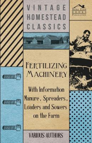 Книга Fertilizing Machinery - With Information Manure, Spreaders, Loaders and Sowers on the Farm Various