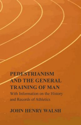 Kniha Pedestrianism and the General Training of Man - With Information on the History and Records of Athletics Stonehenge