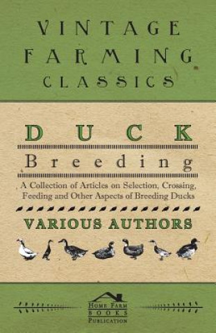 Carte Duck Breeding - A Collection of Articles on Selection, Crossing, Feeding and Other Aspects of Breeding Ducks Various