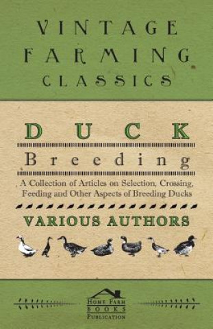 Libro Duck Breeding - A Collection of Articles on Selection, Crossing, Feeding and Other Aspects of Breeding Ducks Various