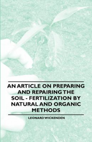 Könyv Article on Preparing and Repairing the Soil - Fertilization by Natural and Organic Methods Leonard Wickenden