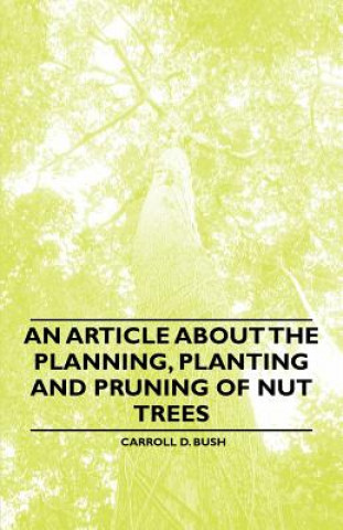 Книга Article About the Planning, Planting and Pruning of Nut Trees Carroll D. Bush