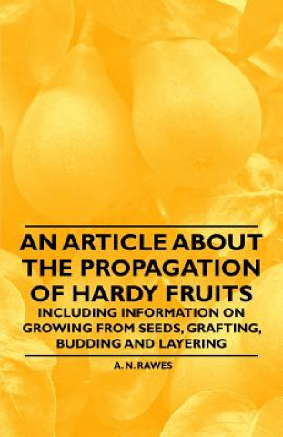 Carte An Article about the Propagation of Hardy Fruits - Including Information on Growing from Seeds, Grafting, Budding and Layering A. N. Rawes