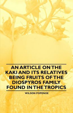 Kniha Article on the Kaki and Its Relatives Being Fruits of the Diospyros Family Found in the Tropics Wilson Popenoe