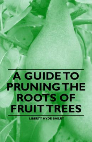 Libro Guide to Pruning the Roots of Fruit Trees Liberty Hyde Bailey