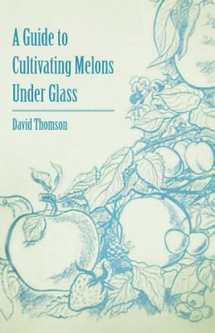 Kniha Guide to Cultivating Melons Under Glass David Thomson