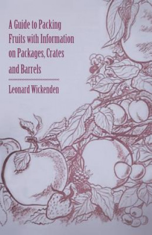 Libro A Guide to Packing Fruits with Information on Packages, Crates and Barrels Leonard Wickenden