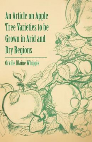 Kniha An Article on Apple Tree Varieties to Be Grown in Arid and Dry Regions Orville Blaine Whipple