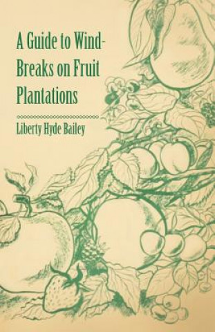 Книга A Guide to Wind-Breaks on Fruit Plantations Liberty Hyde Bailey