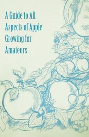 Könyv Guide to All Aspects of Apple Growing for Amateurs Anon