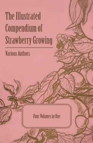 Carte The Illustrated Compendium of Strawberry Growing - Four Volumes in One Various