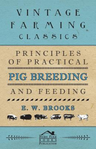 Knjiga Principles of Practical Pig Breeding and Feeding E. W. Brooks