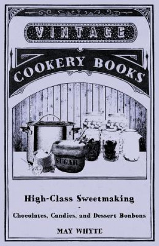 Книга High-Class Sweetmaking - Chocolates, Candies, and Dessert Bonbons May Whyte