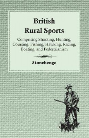 Carte British Rural Sports; Comprising Shooting, Hunting, Coursing, Fishing, Hawking, Racing, Boating, And Pedestrianism Stonehenge