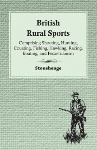 Książka British Rural Sports; Comprising Shooting, Hunting, Coursing, Fishing, Hawking, Racing, Boating, And Pedestrianism Stonehenge