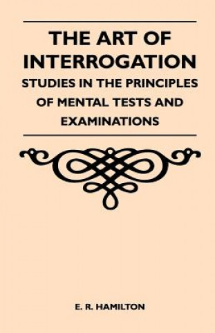 Carte The Art of Interrogation - Studies in the Principles of Mental Tests and Examinations E. R. Hamilton