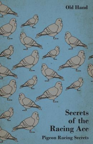 Könyv Secrets of the Racing Ace - Pigeon Racing Secrets Old Hand