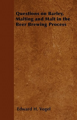 Knjiga Questions on Barley, Malting and Malt in the Beer Brewing Process Edward H. Vogel