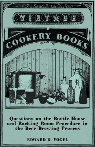 Carte Questions on the Bottle House and Racking Room Procedure in the Beer Brewing Process Edward H. Vogel